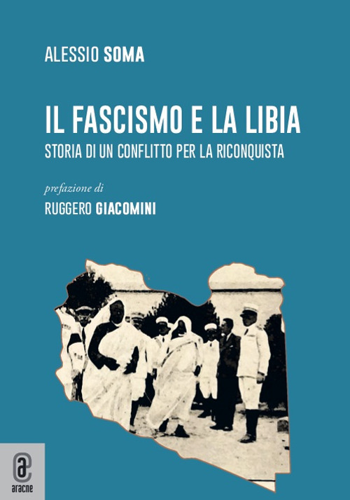 Il fascismo e la Libia. Storia di un conflitto per la riconquista