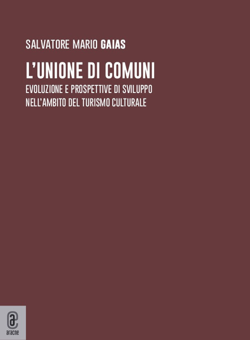 L'unione di comuni. Evoluzione e prospettive di sviluppo nell'ambito del turismo culturale