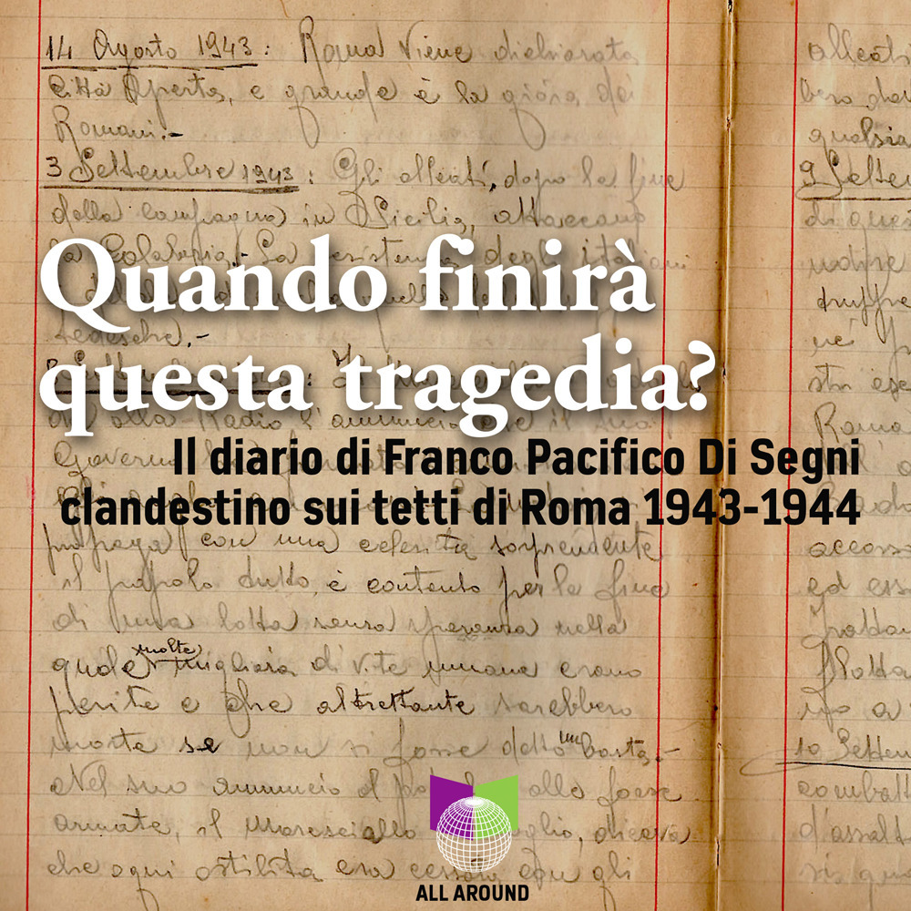 Quando finirà questa tragedia? Il diario di Franco Pacifico Di Segni clandestino sui tetti di Roma 1943-1944