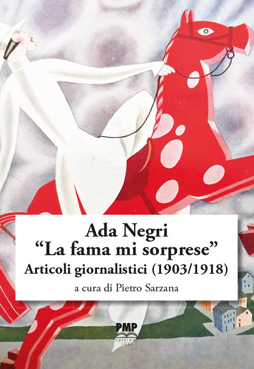 Ada Negri. «La fama mi sorprese». Articoli giornalistici (1903-1918)