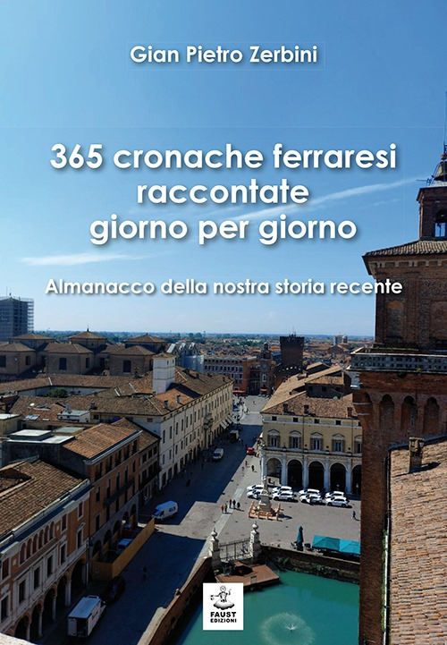 365 cronache ferraresi raccontate giorno per giorno. Almanacco della nostra storia recente