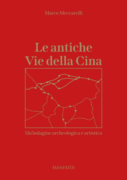 Le antiche Vie della Cina. Un'indagine archeologica artistica