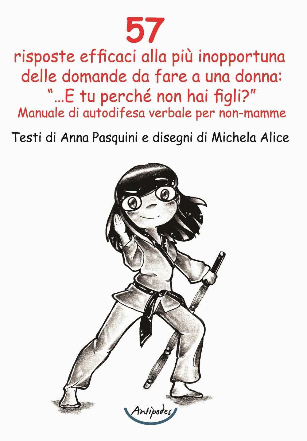 57 risposte efficaci alla più inopportuna delle domande da fare a una donna: «…E tu perché non hai figli?». Manuale di autodifesa verbale per non-mamme