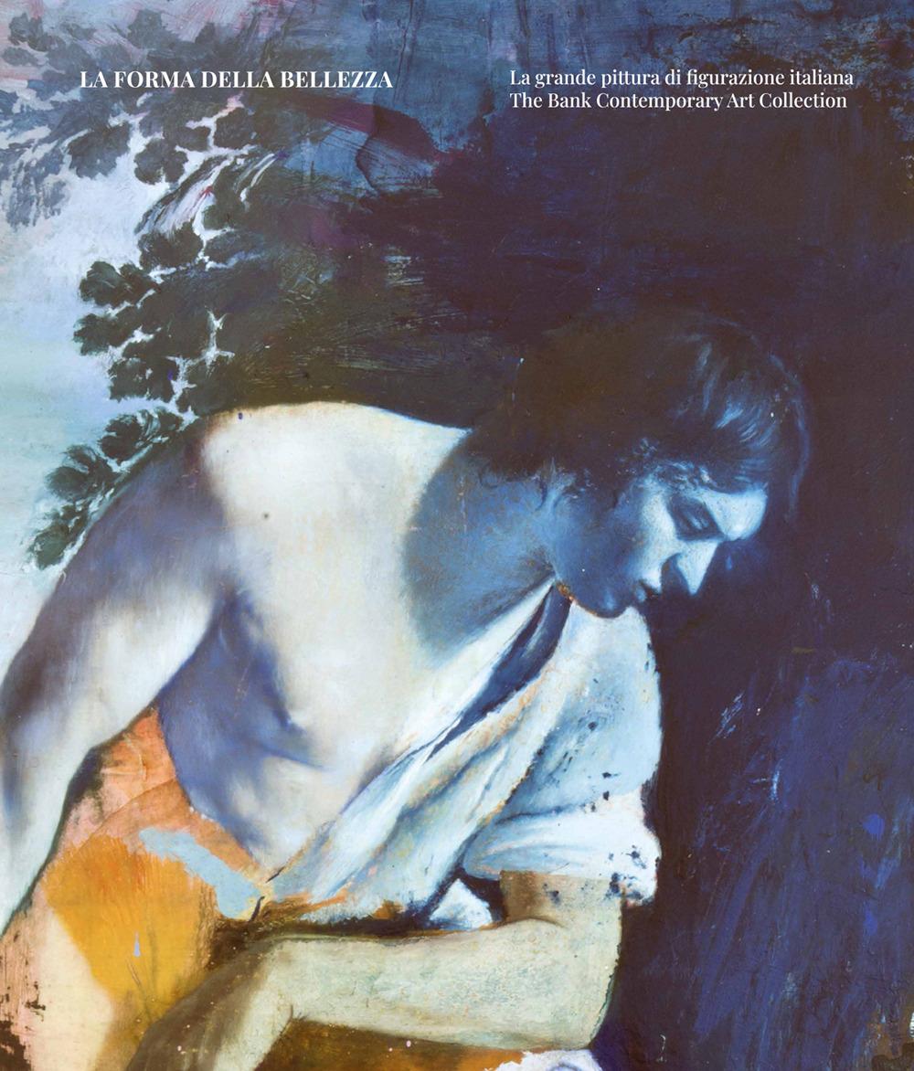 La forma della bellezza. La grande pittura di figurazione italiana. The Bank Contemporary Art Collection