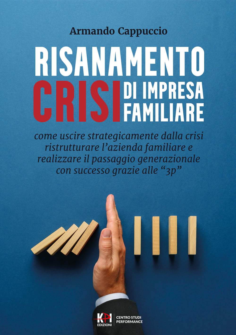 Risanamento crisi di impresa familiare. Come uscire dalla crisi, ristrutturare l'azienda familiare e realizzare il passaggio generazionale con successo grazie alle "3p"