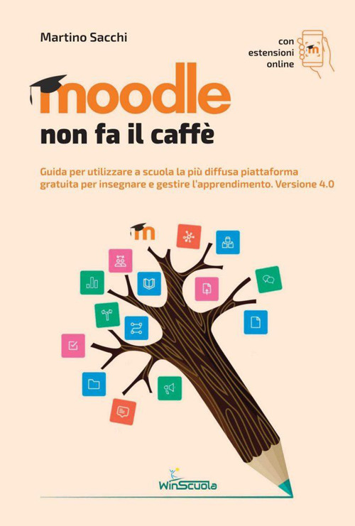 Moodle non fa il caffè. Guida per utilizzare a scuola la più diffusa piattaforma gratuita per insegnare e gestire l’apprendimento. Versione 4.0