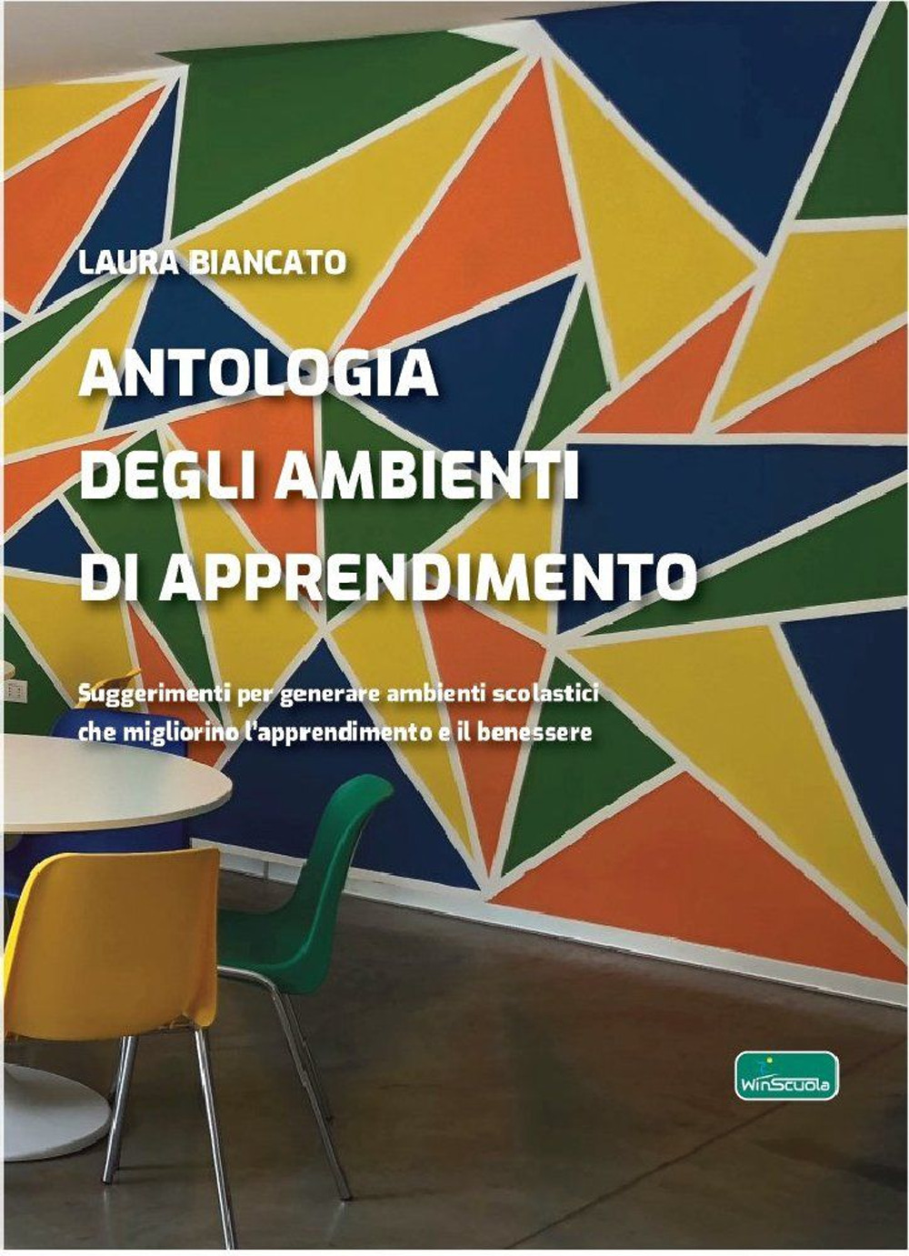 Antologia degli ambienti di apprendimento. Suggerimenti per generare ambienti scolastici che migliorino l’apprendimento e il benessere