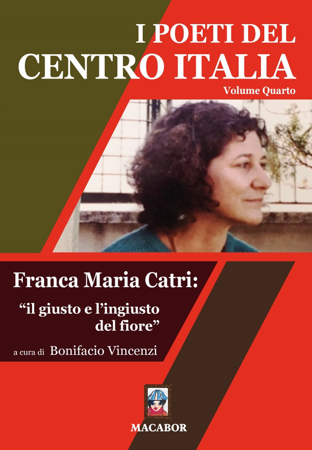 I poeti del centro Italia. Vol. 4: Franca Maria Catri: «il giusto e l’ingiusto del fiore»