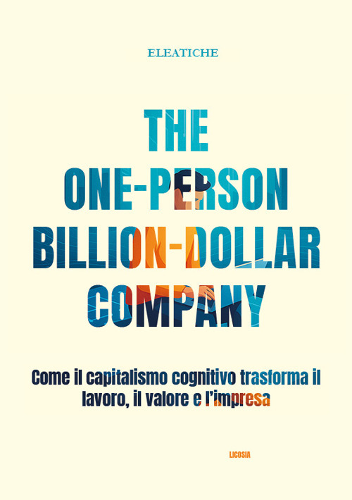 The one-person billion-dollar company. Come il capitalismo cognitivo trasforma il lavoro, il valore e l’impresa