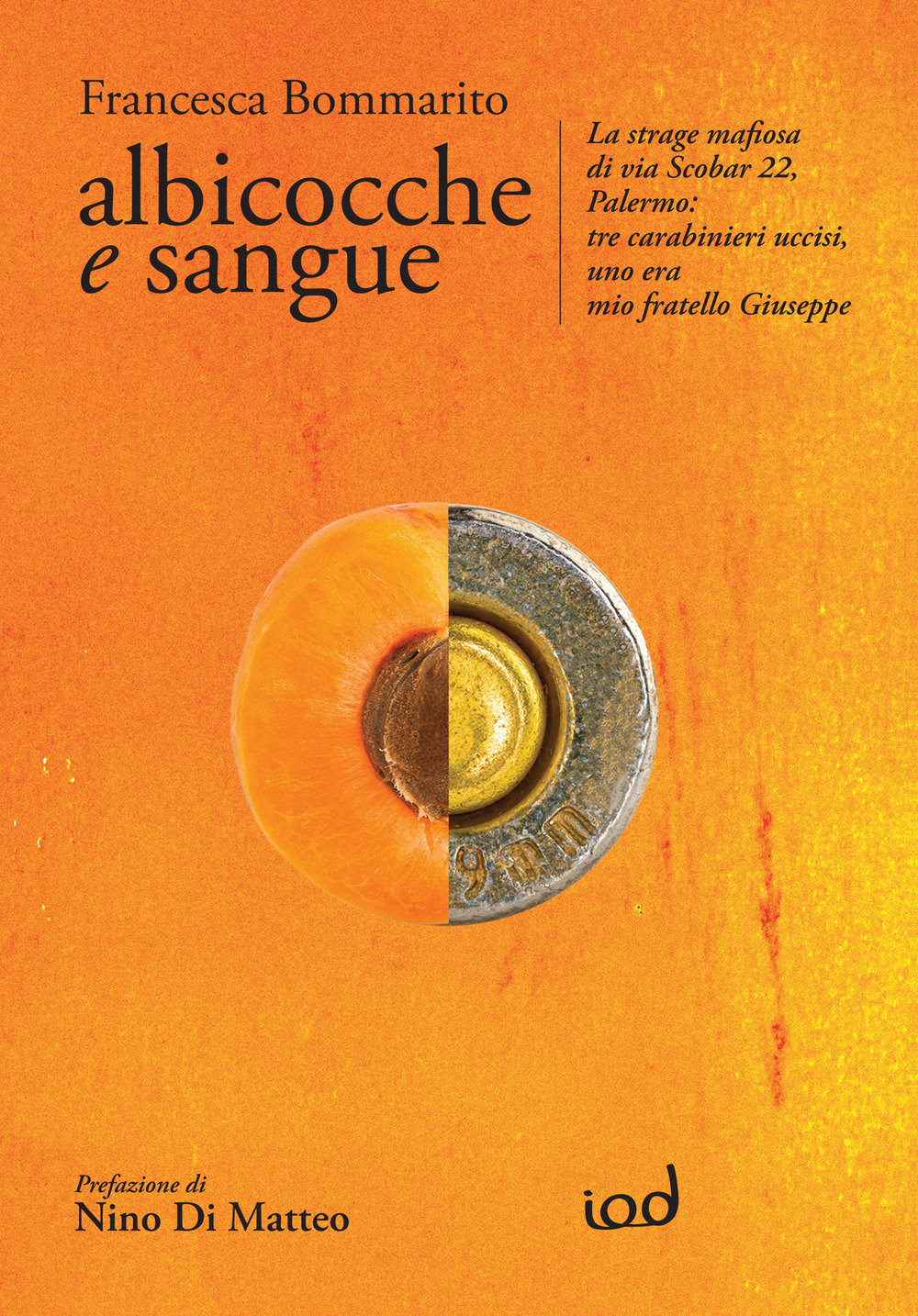 Albicocche e sangue. La strage mafiosa di via Scobar 22, Palermo: tre carabinieri uccisi, uno era mio fratello Giuseppe