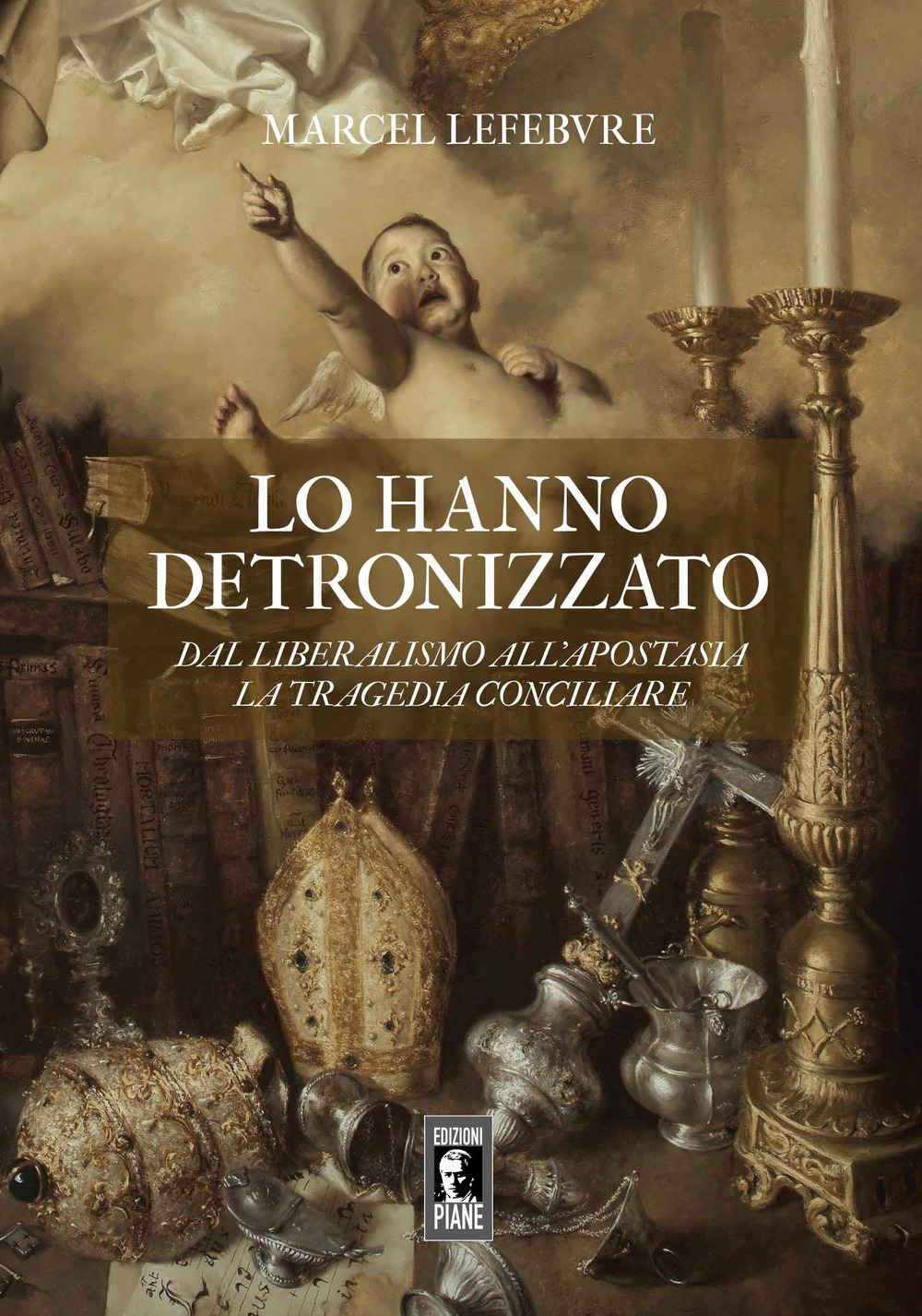 Lo hanno detronizzato. Dal liberalismo all'apostasia. La tragedia conciliare