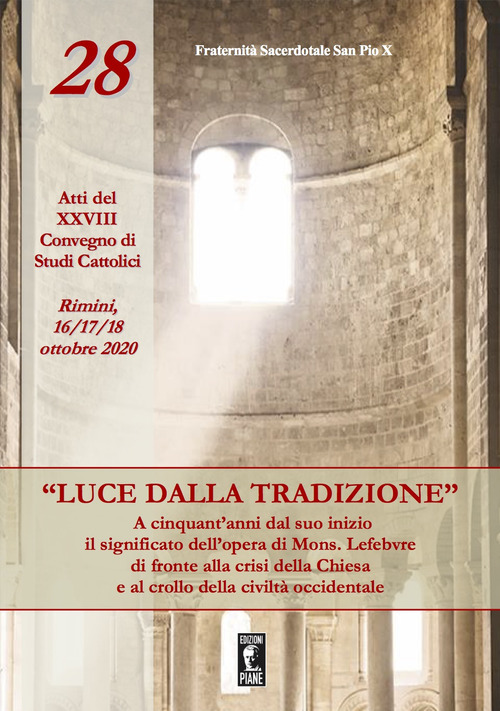 «Luce dalla tradizione». A cinquant'anni dal suo inizio il significato dell'opera di Mons. Lefebvre di fronte alla crisi della Chiesa e al crollo della civiltà occidentale. Atti del XXVIII Convegno di Studi Cattolici (Rimini, 16-17-18 ottobre 2020)