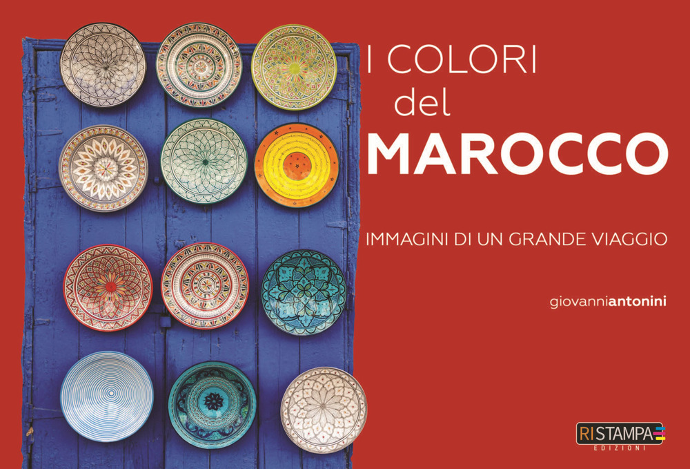 I colori del Marocco. Immagini di un grande viaggio