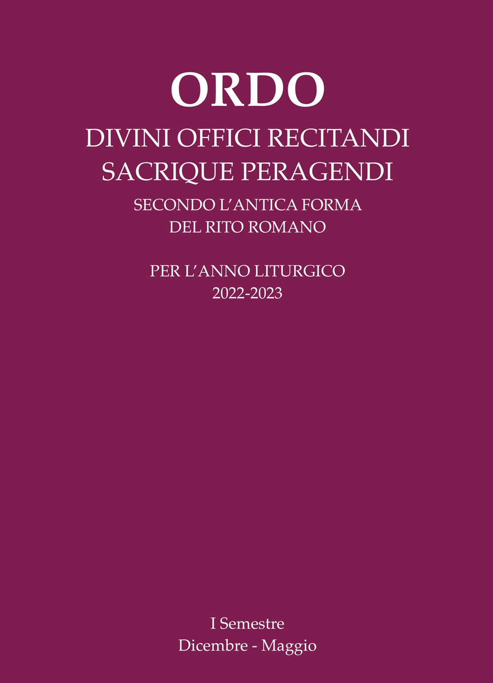 Ordo divini offici recitandi sacrique peragendi. Per l’anno liturgico 2022-2023. I semestre (Dicembre-Maggio)