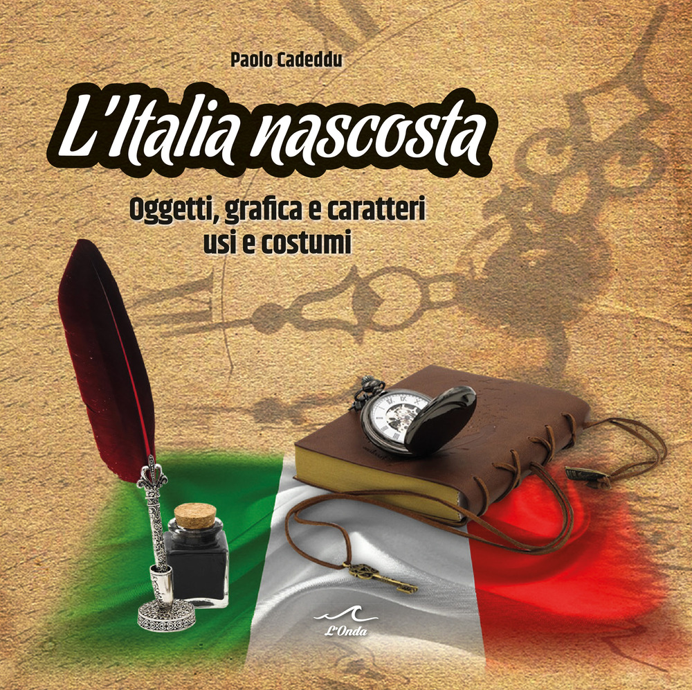 L'Italia nascosta. Oggetti, grafica e caratteri, usi e costumi