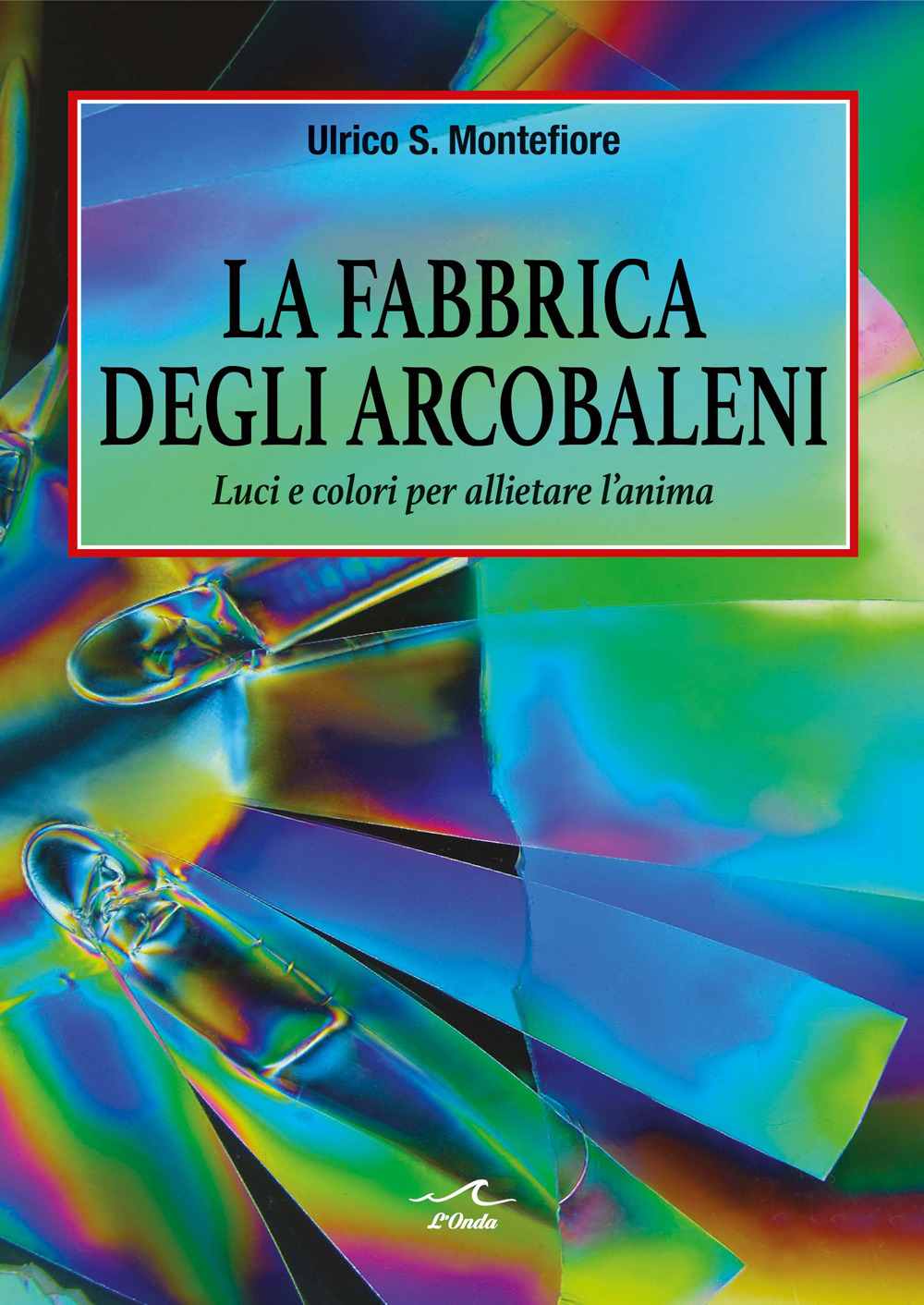 La fabbrica degli arcobaleni. Luci e colori per allietare l’anima