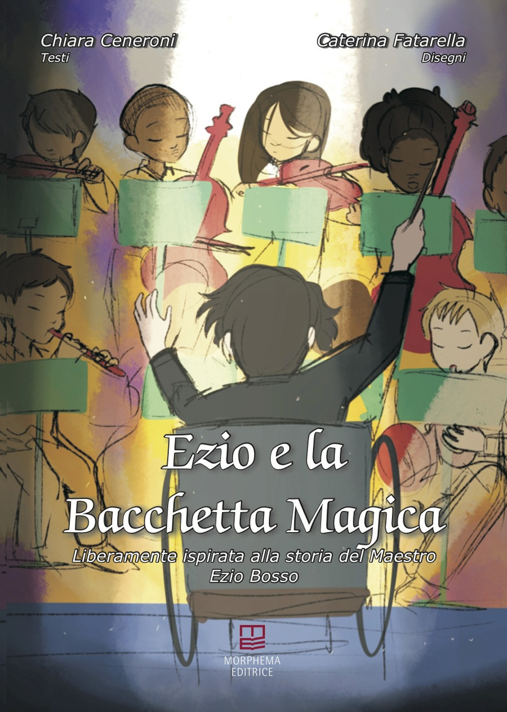 Ezio e la bacchetta magica. Liberamente ispirata alla storia del Maestro Ezio Bosso