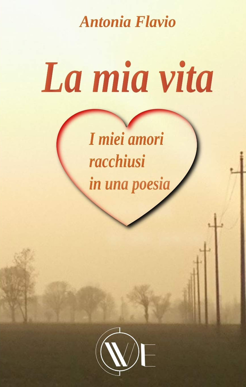 La mia vita. I miei amori racchiusi in una poesia