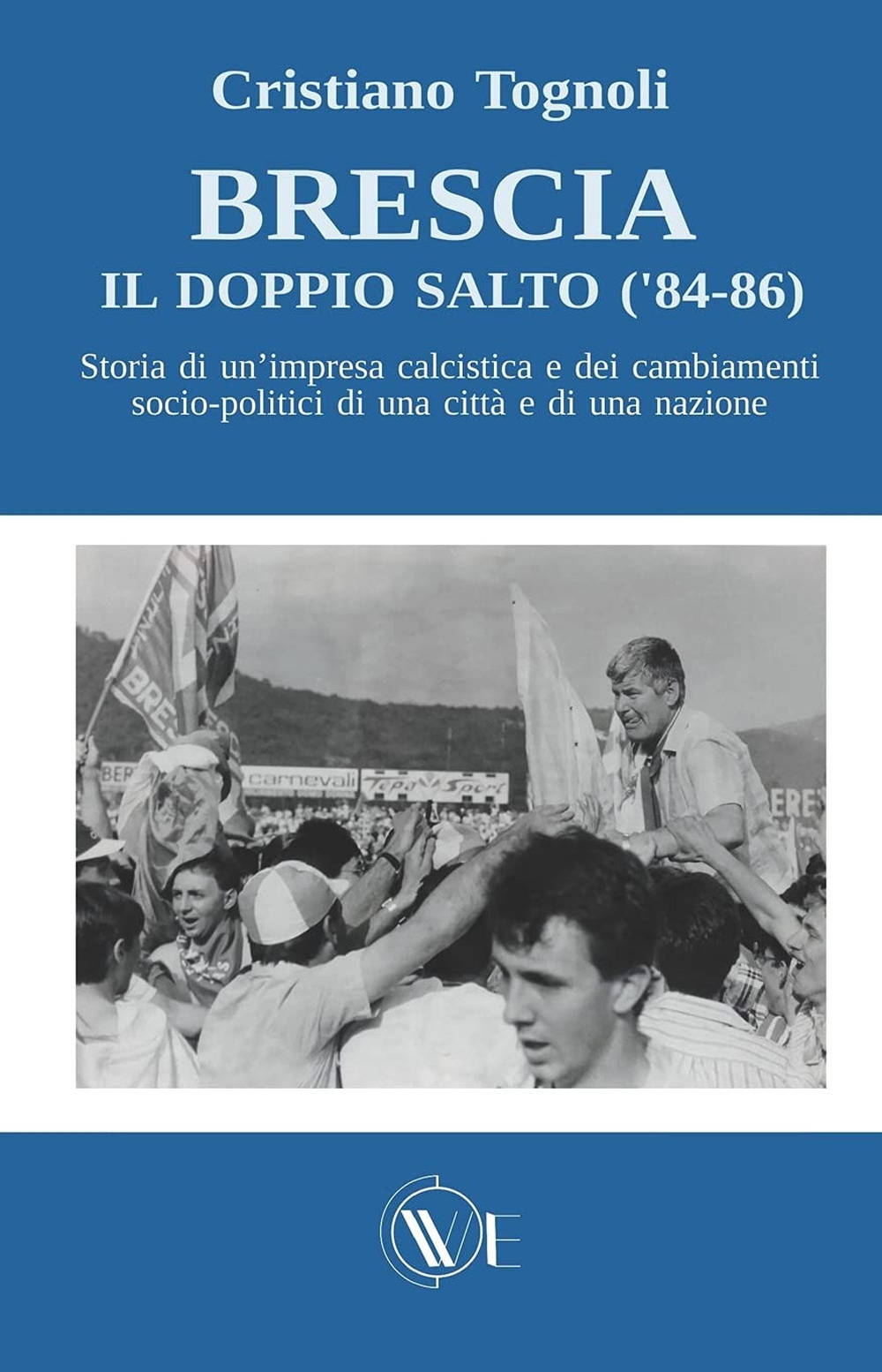 Brescia, il doppio salto ('84-86). Storia di un'impresa calcistica e dei cambiamenti socio-politici di una città e di una nazione