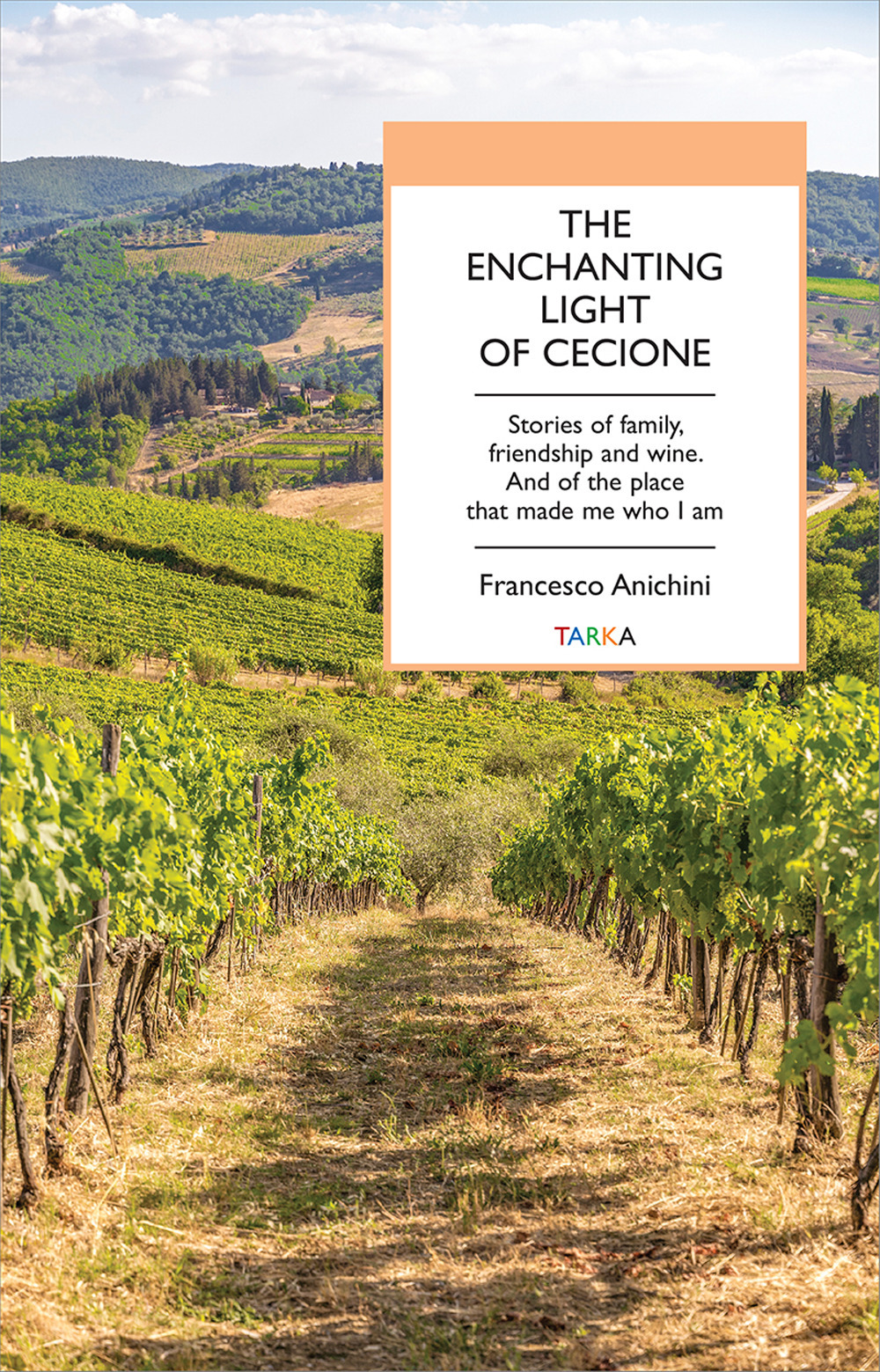 The enchanting light of Cecione. Stories of family, friendship and wine. And of the place that made me who I am