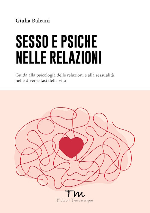 Sesso e psiche nelle relazioni. Guida alla psicologia delle relazioni e alla sessualità nelle diverse fasi della vita