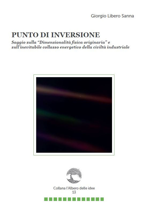 Punto di inversione. Saggio sulla «Dimensionalità fisica originaria» e sull’inevitabile collasso energetico della civiltà industriale
