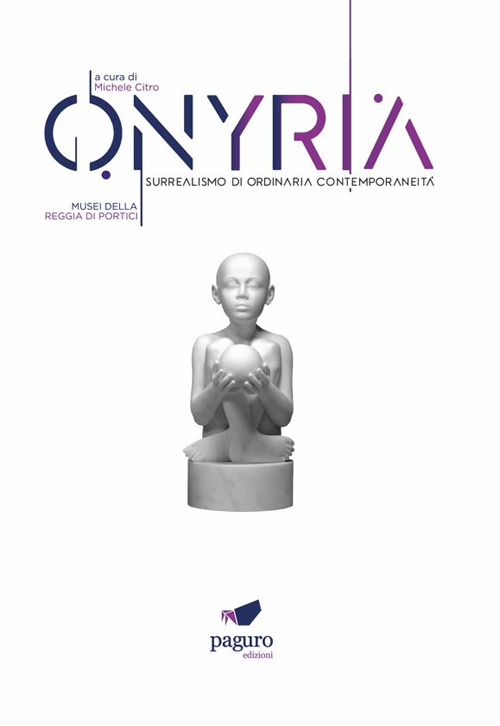 Onyria. Surrealismo di ordinaria contemporaneità. Catalogo della mostra (Portici, 3 maggio-3 luglio 2023)