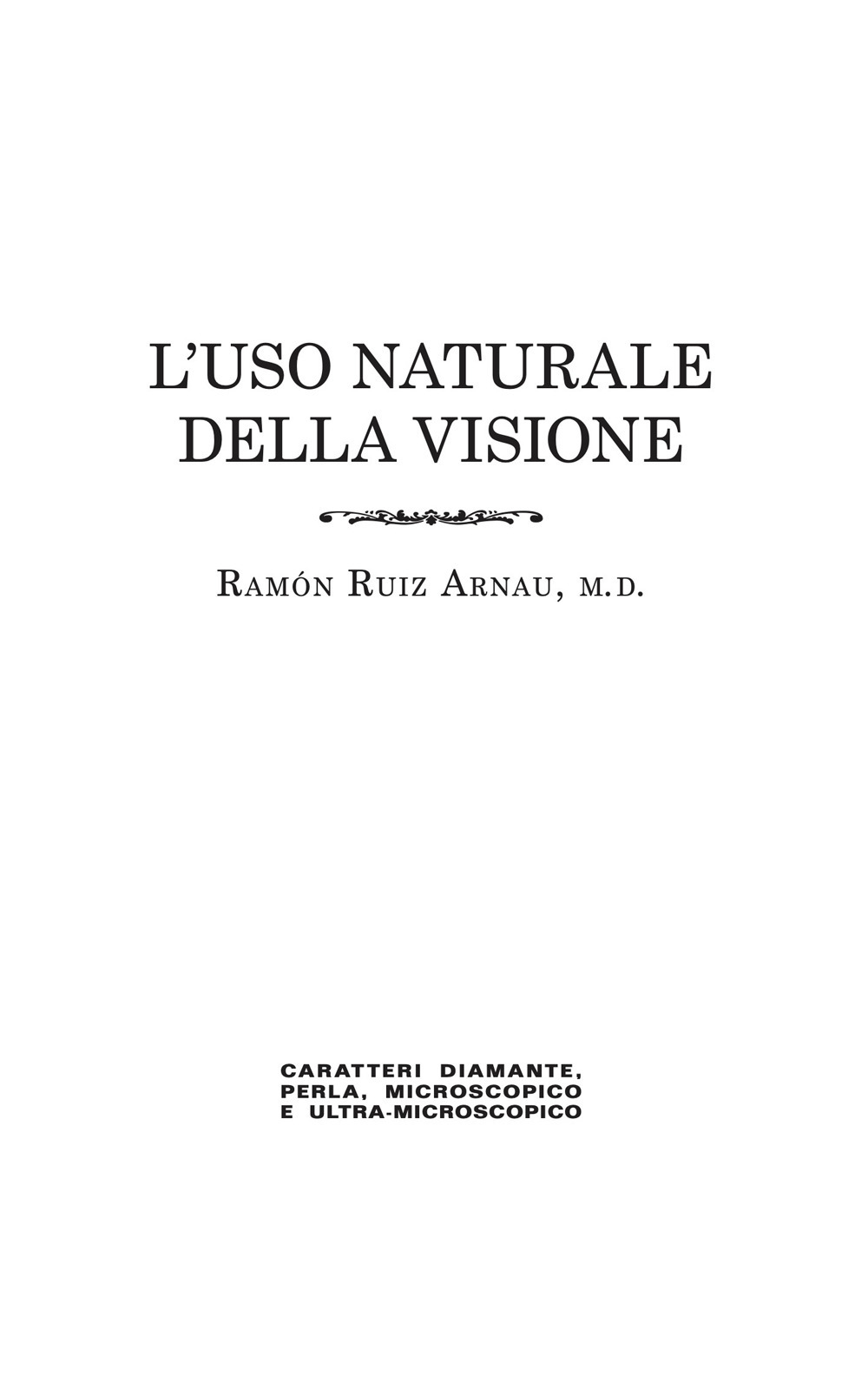 L'uso naturale della visione, in caratteri «diamante», «perla», «microscopico» e «ultra-microscopico» . Edizione in caratteri diamante e stampa microscopica