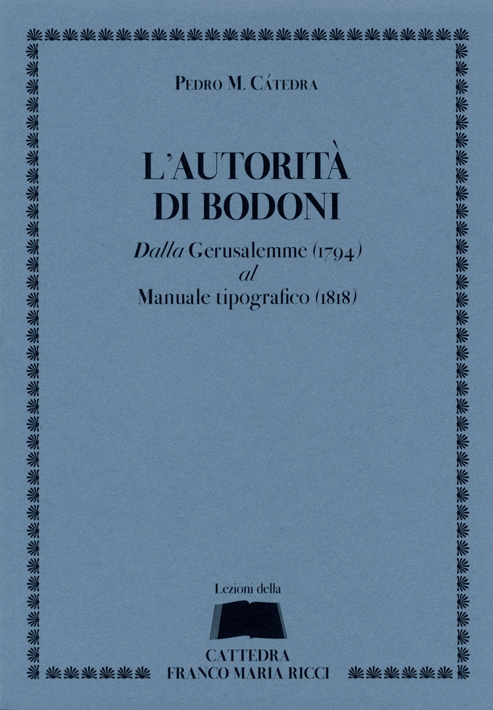 L'autorità di Bodoni. Dalla Gerusalemme (1794) al Manuale tipografico (1818)