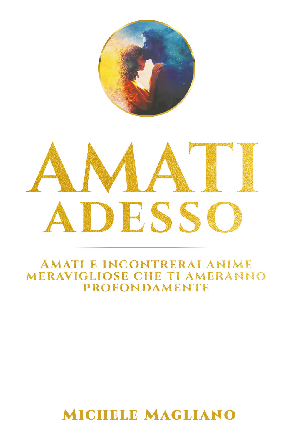 Amati adesso. Amati e incontrerai anime meravigliose che ti ameranno profondamente