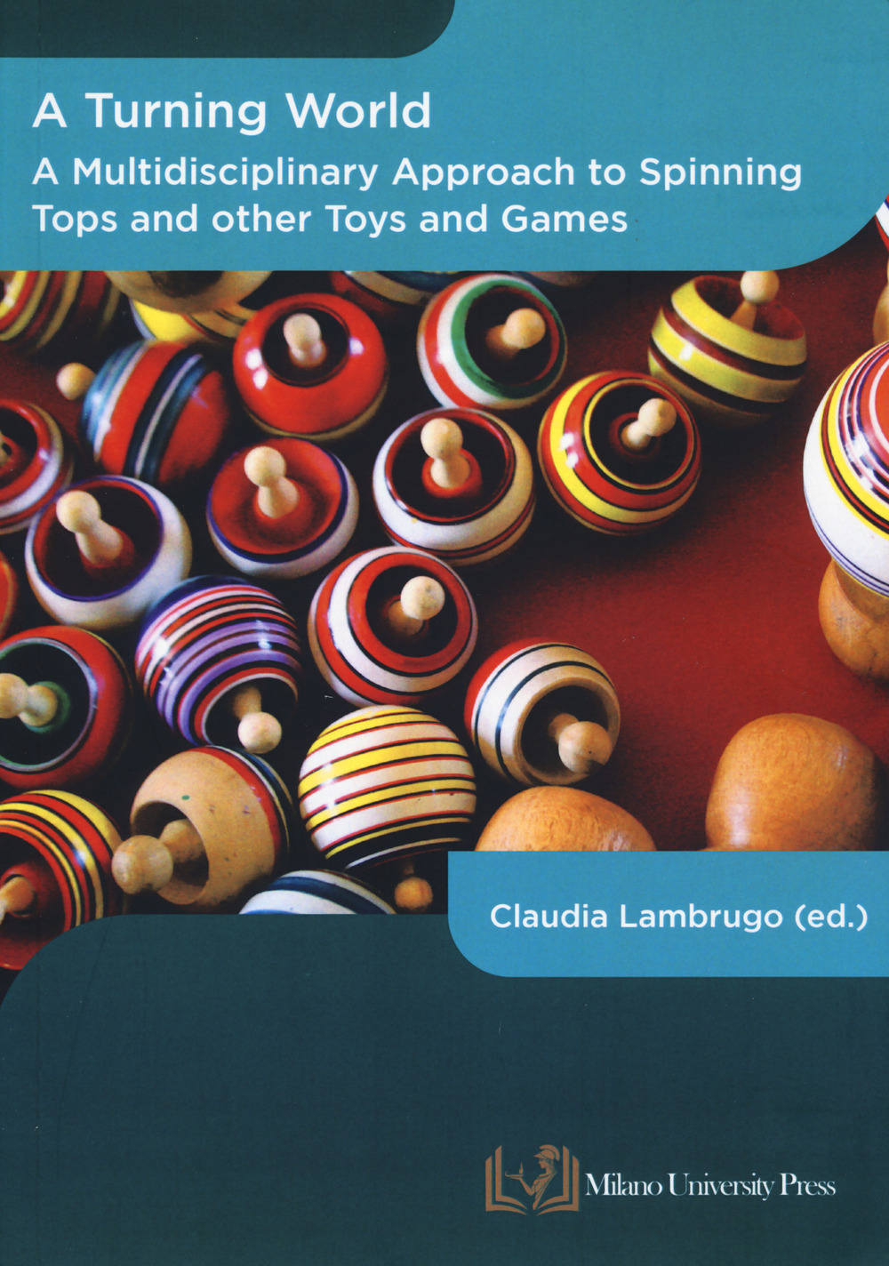 A turning world. A multidisciplinary approach to the spinning top and other toys and games