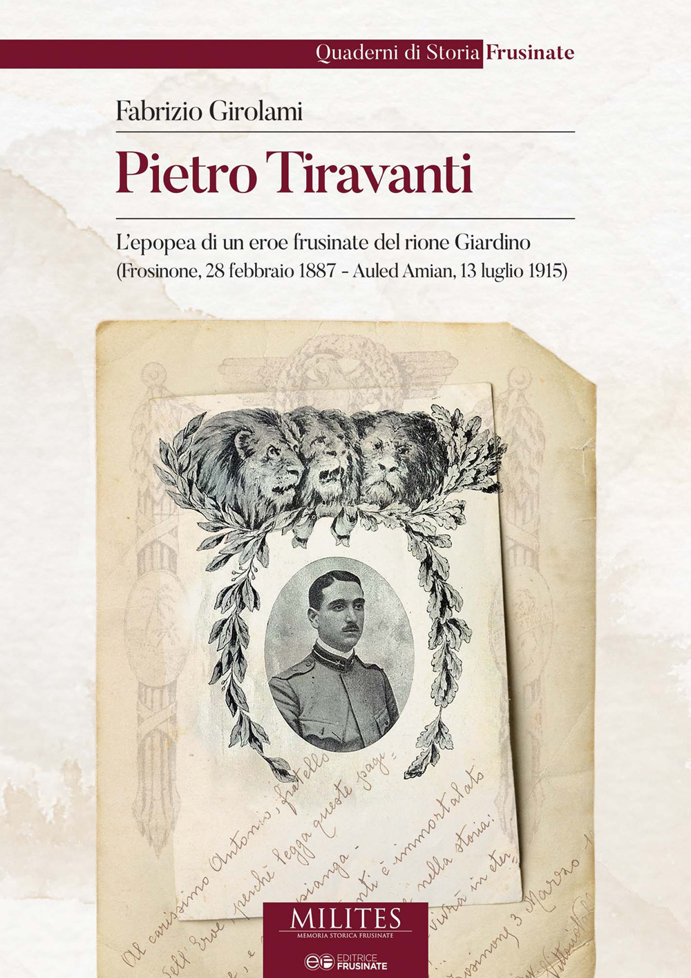 Pietro Tiravanti. L’epopea di un eroe frusinate del rione Giardino (Frosinone, 28 febbraio 1887 - Auled Amian, 13 luglio 1915)