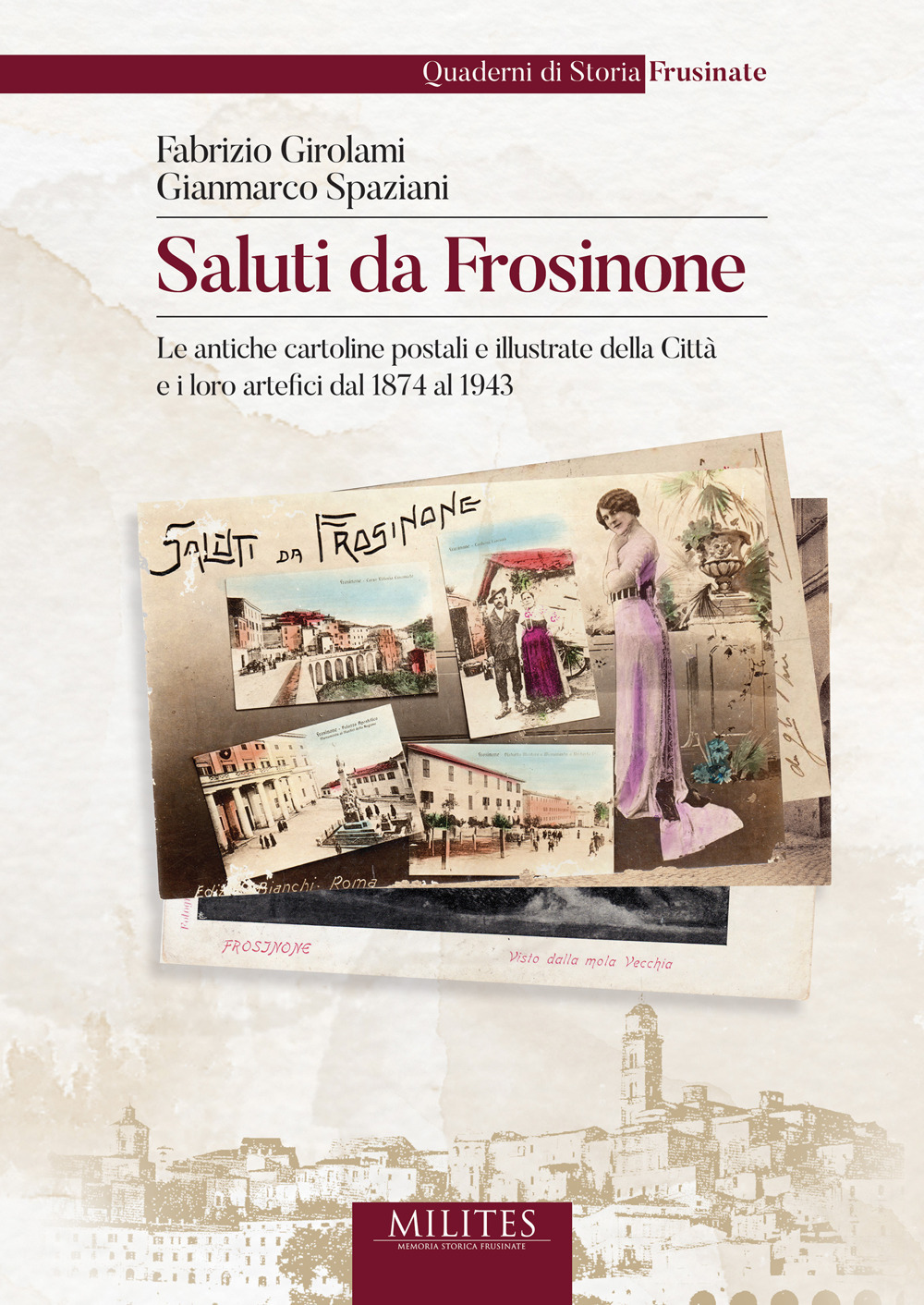Saluti da Frosinone. Le antiche cartoline postali e illustrate della Città e i loro artefici dal 1874 al 1943