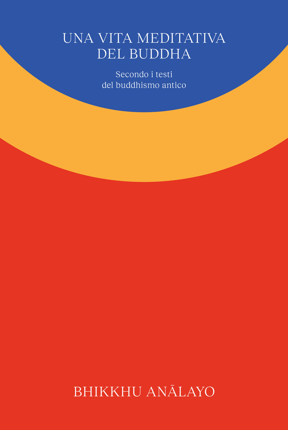 Una vita meditativa del Buddha. Secondo i testi del buddhismo antico