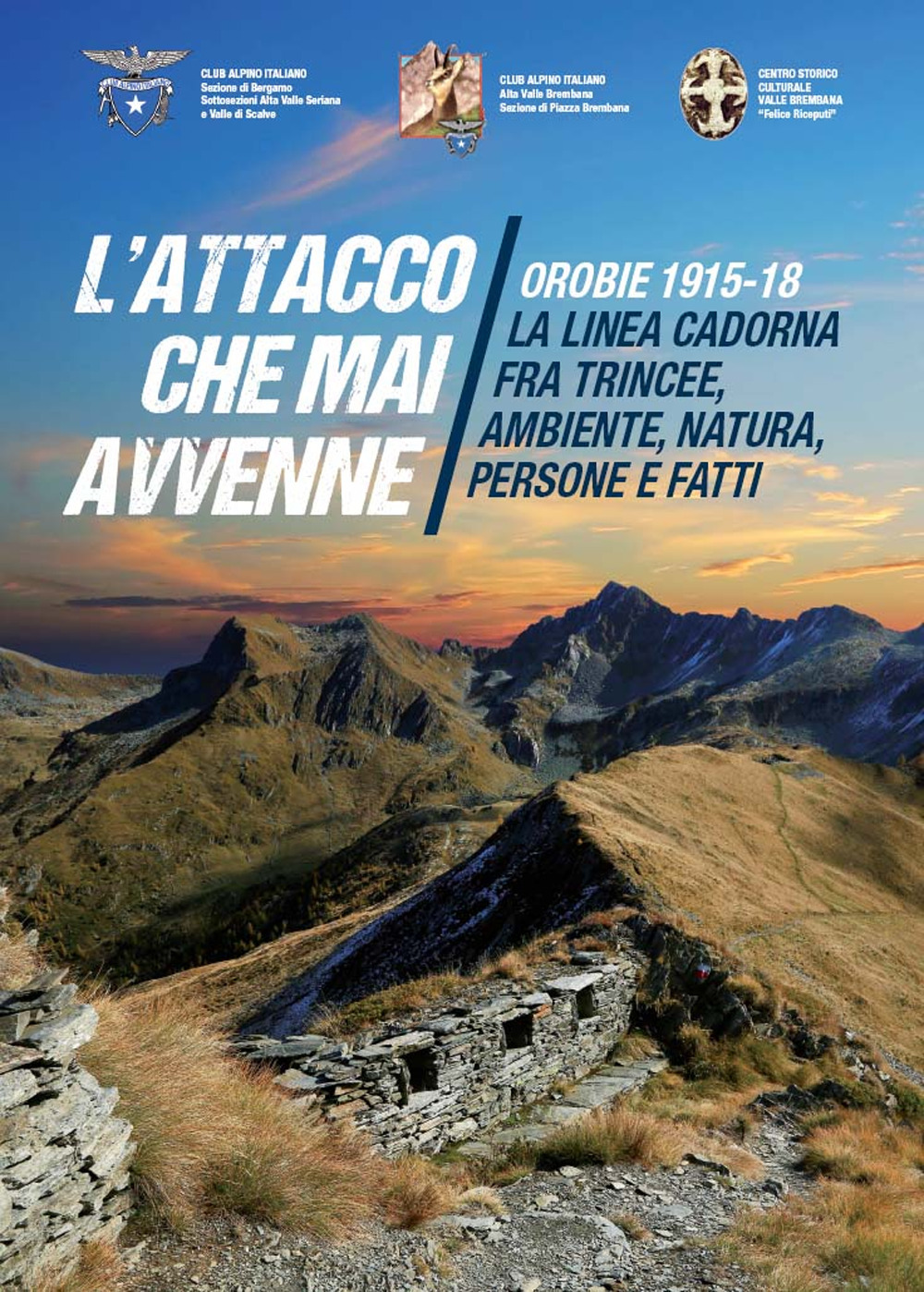 L'attacco che mai avvenne. Orobie 1915-18. La linea Cadorna fra trincee, ambiente, natura, persone e fatti