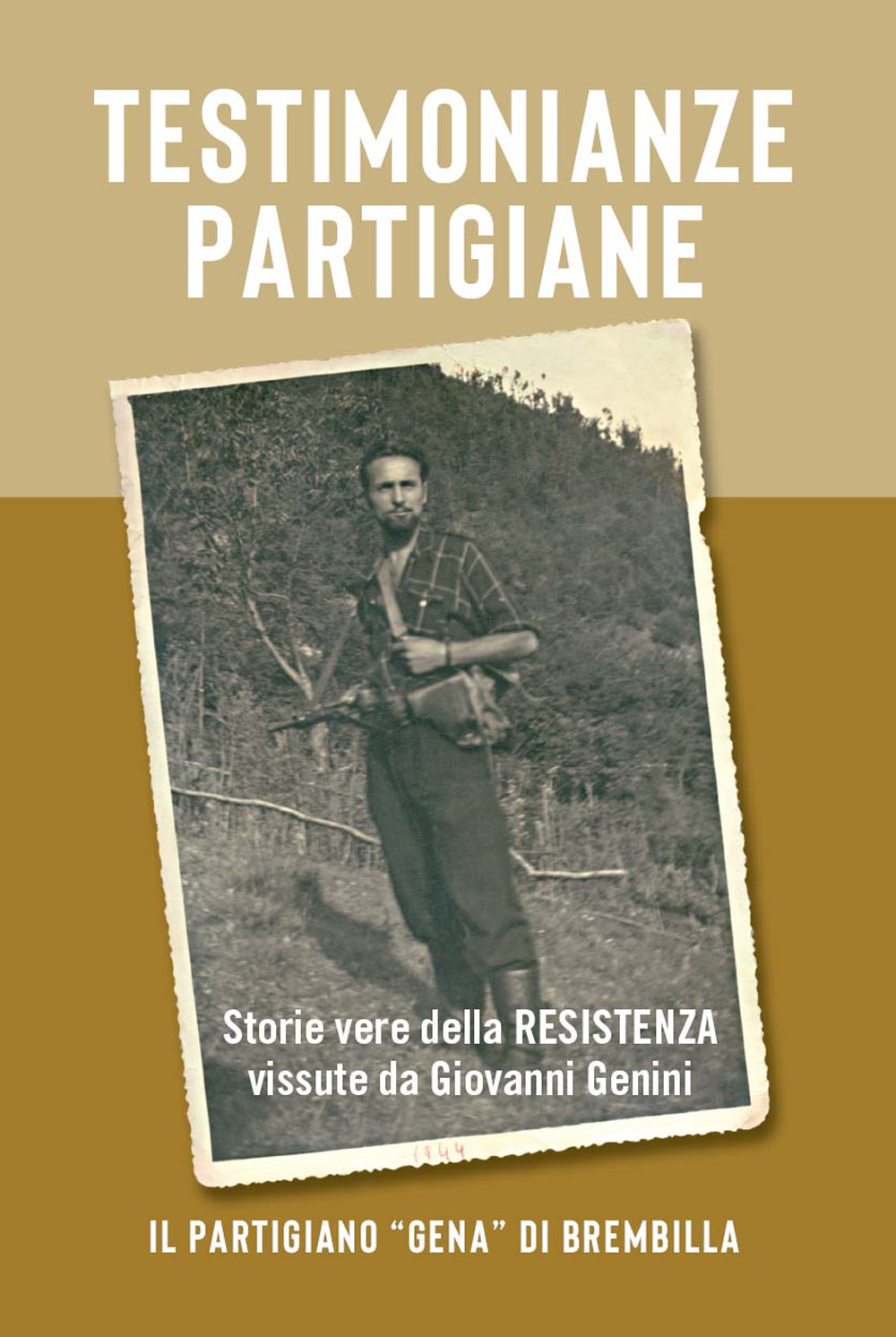 Testimonianze partigiane. Storie vere della resistenza. Vissute da Giovanni Genini. Il partigiano «Gena» di Brembilla
