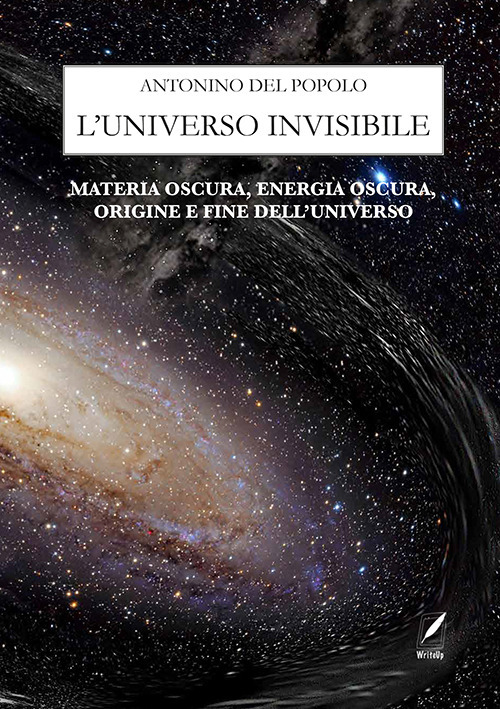 L'universo invisibile. Materia oscura, energia oscura, origine e fine dell'Universo