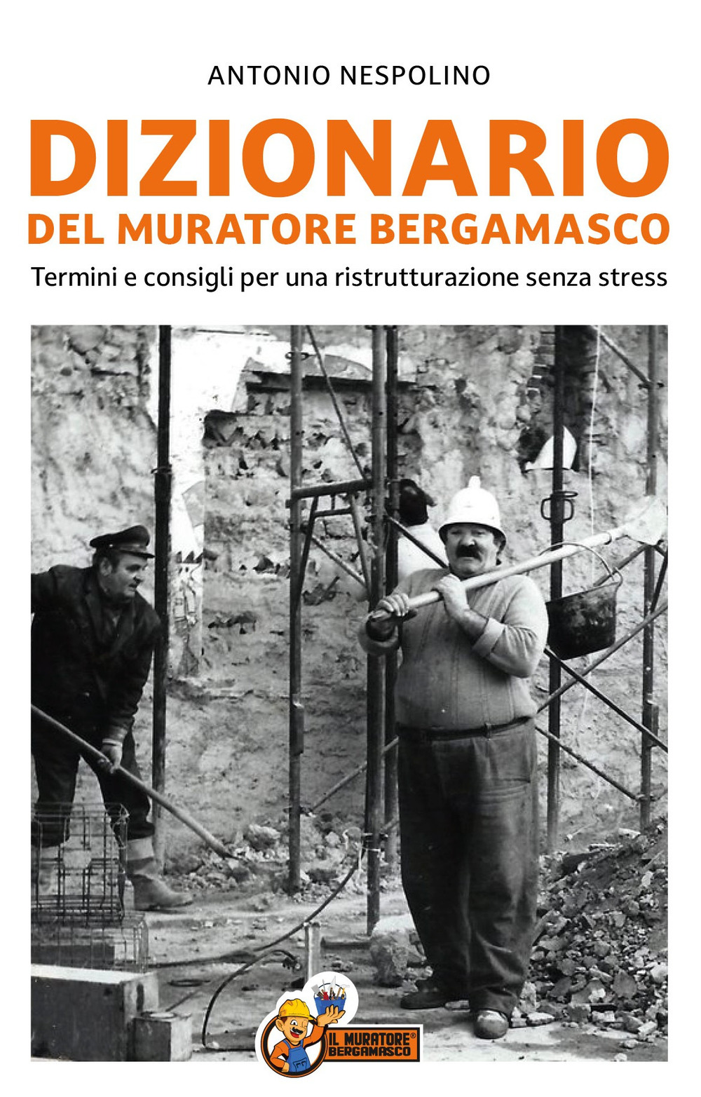Dizionario del muratore bergamasco. Termini e consigli per una ristrutturazione senza stress