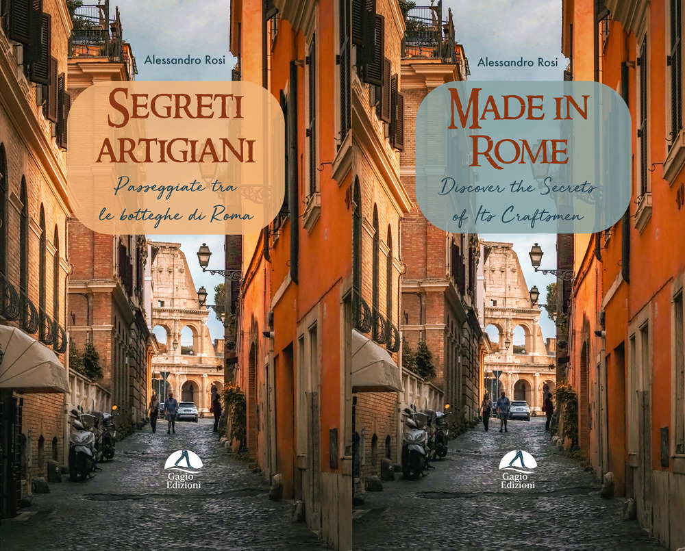 Segreti artigiani. Passeggiate tra le botteghe di Roma-Made in Rome. Discover the secrets of its craftsmen