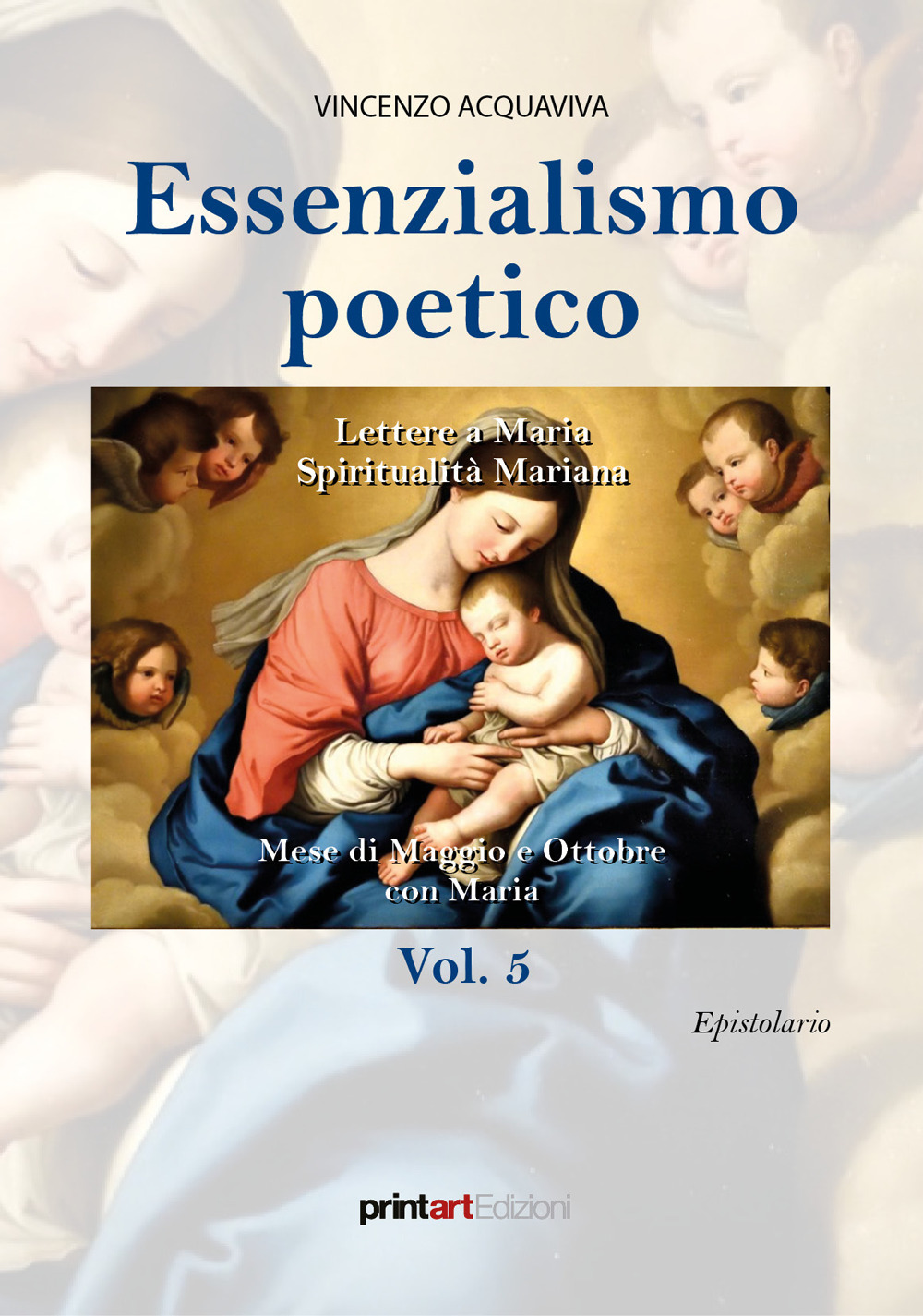 Essenzialismo poetico. Vol. 5: Lettere a Maria. Spiritualità mariana mese di maggio e ottobre con Maria epistolario