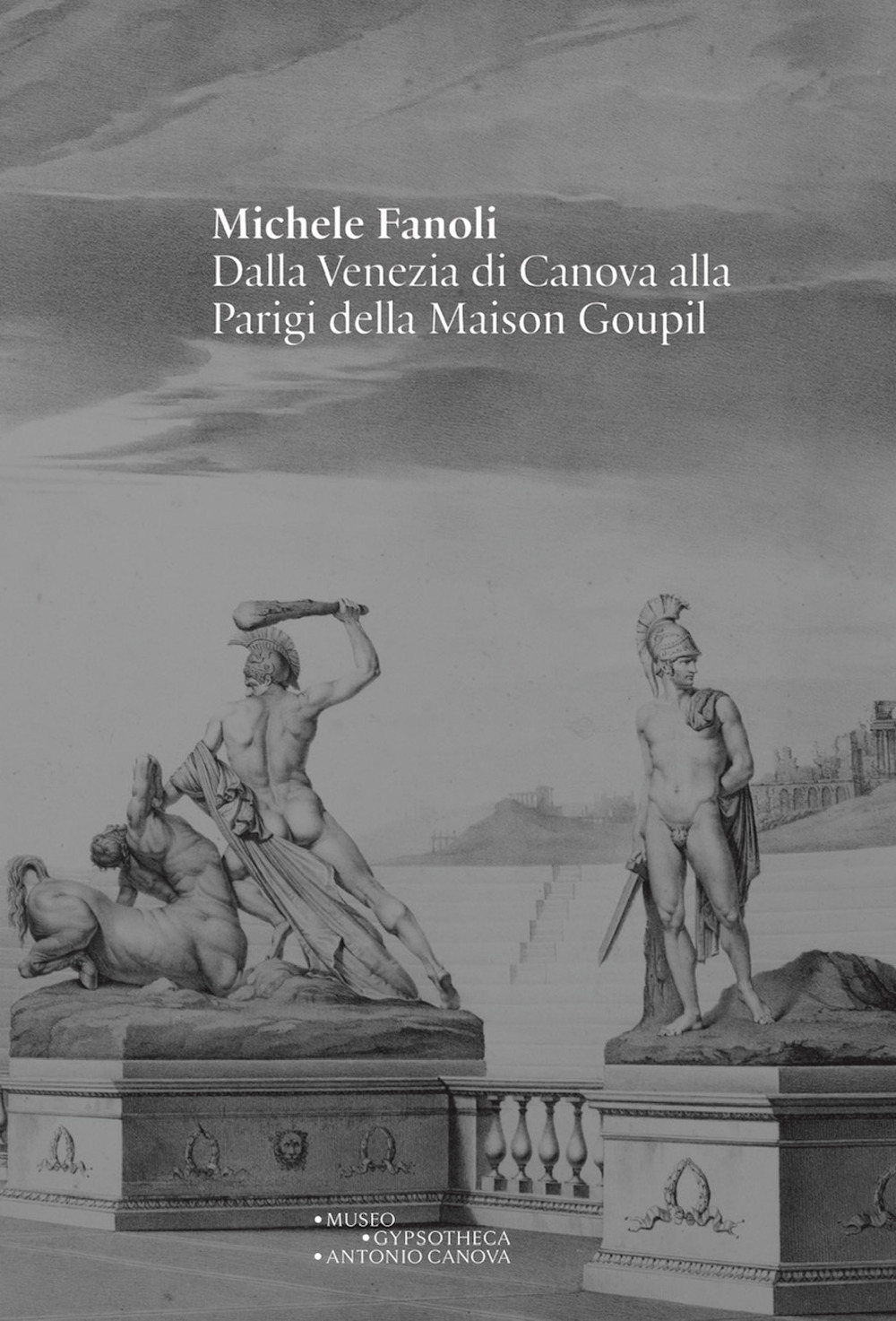 Michele Fanoli dalla Venezia di Canova alla Parigi della Maison Goupil. Catalogo della mostra «Michele Fanoli. Dalla Venezia di Canova alla Parigi della Maison Goupil»