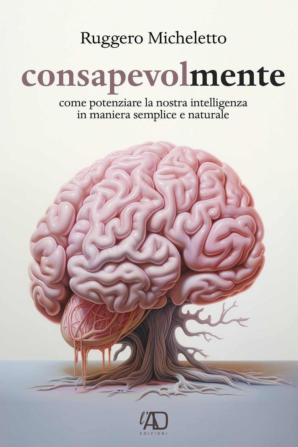 Consapevolmente. Come potenziare la nostra intelligenza in maniera semplice e naturale