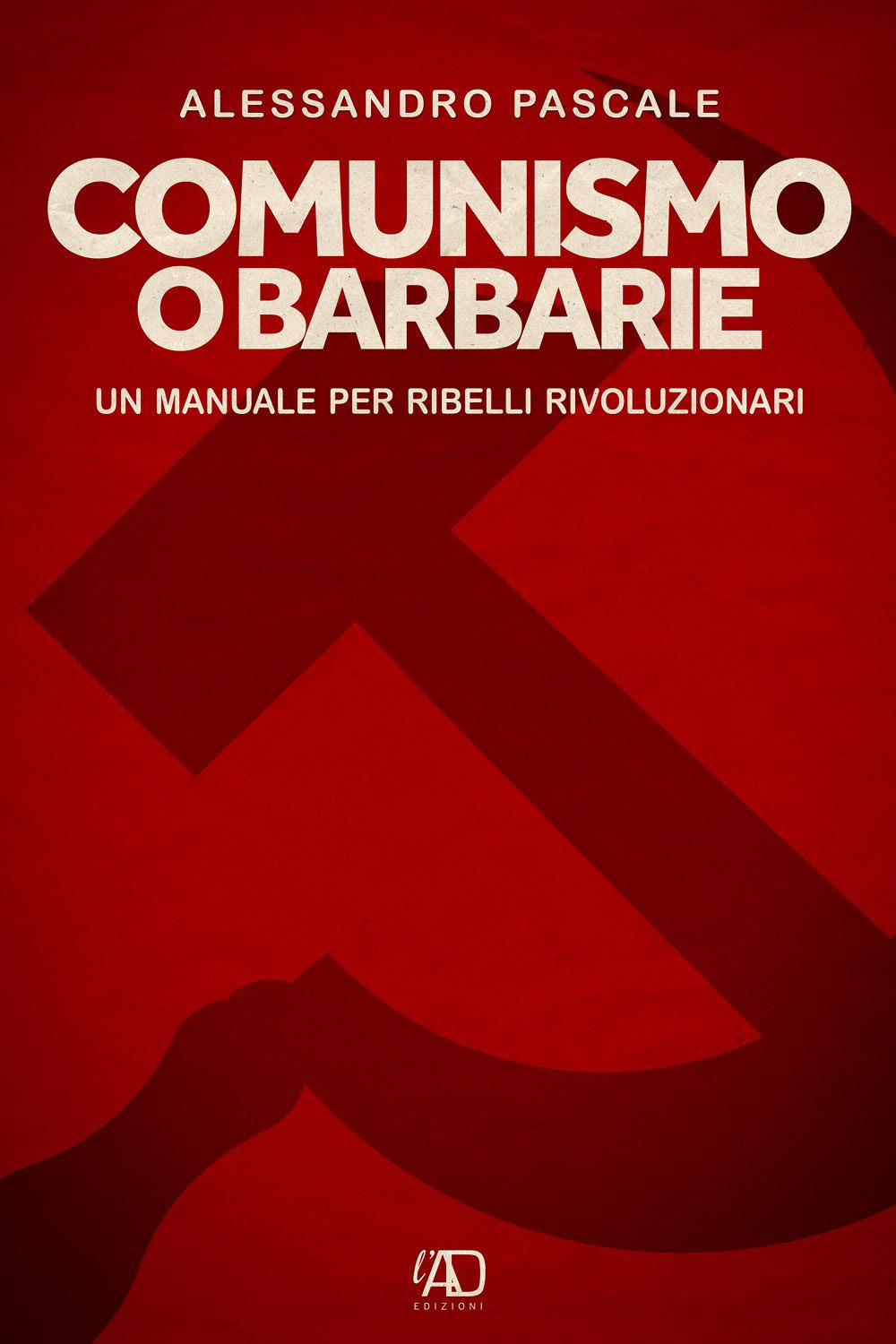 Comunismo o barbarie. Un manuale per ribelli rivoluzionari