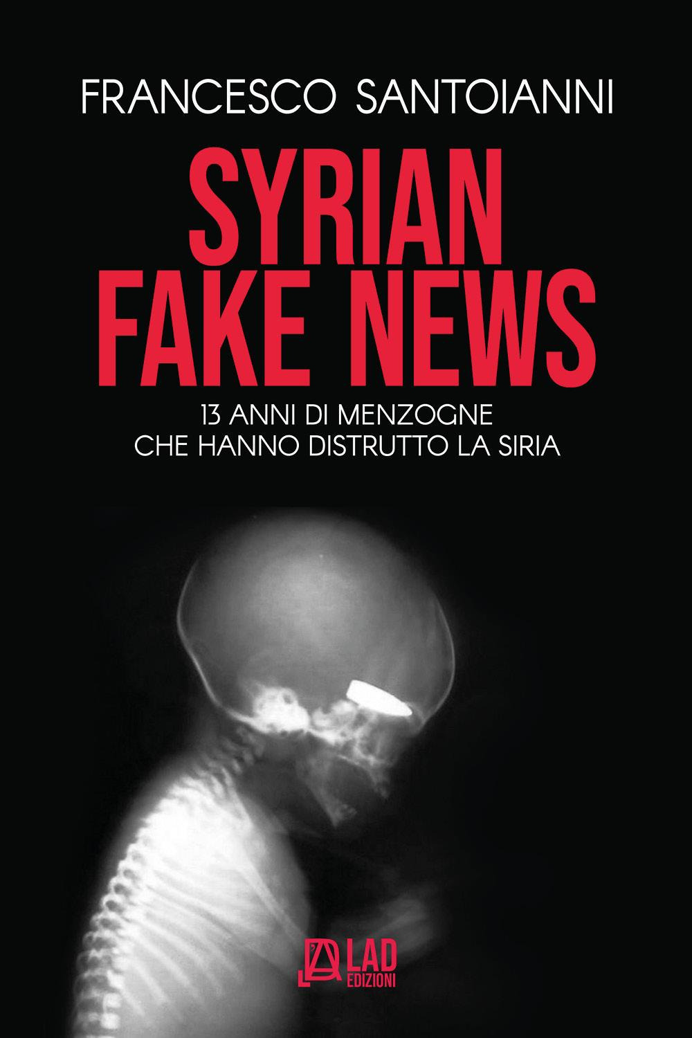 Syrian fake news. 13 anni di menzogne che hanno distrutto la Siria