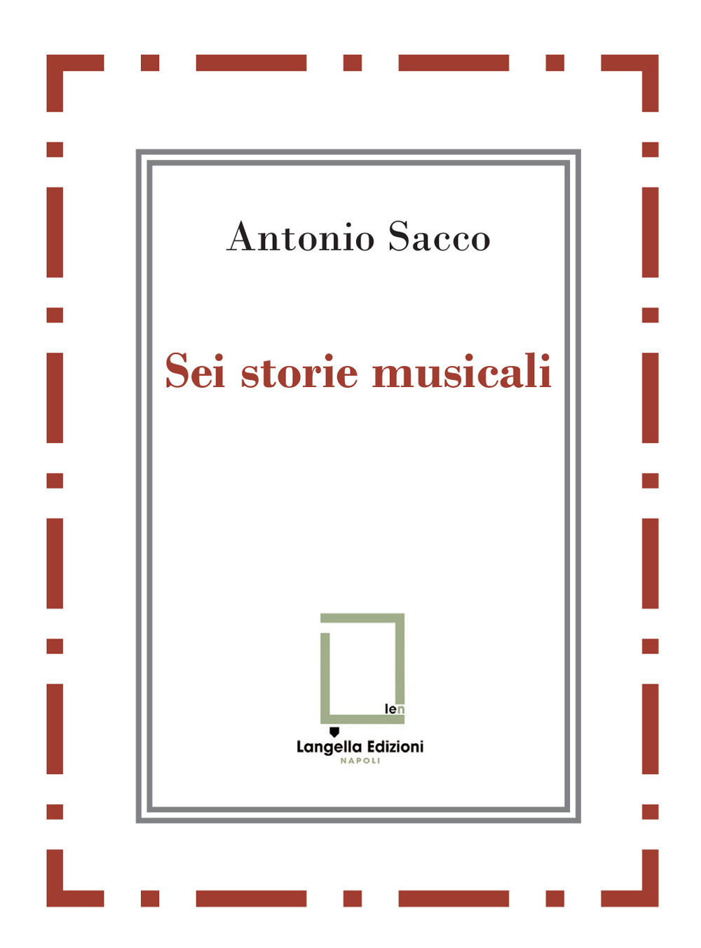 Sei storie musicali. Raffaele Sacco; Luigi Denza; Nicola Maldacea; Gigi Pisano; Dino Verde; Giulietta Sacco