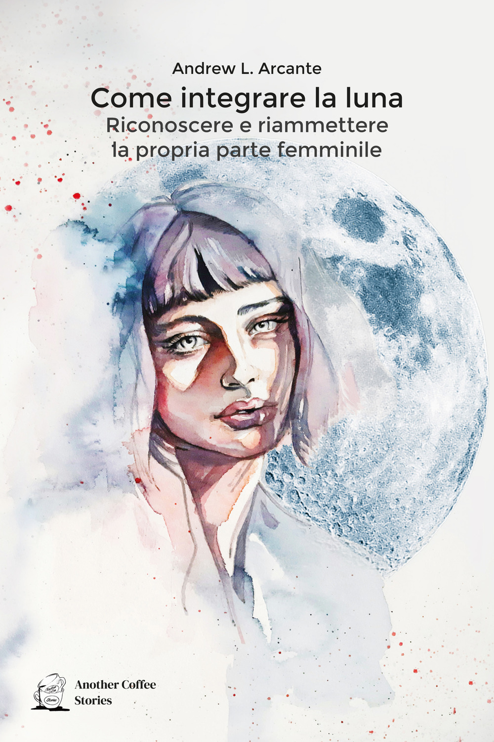 Come integrare la luna. Riconoscere e riammettere la propria parte femminile