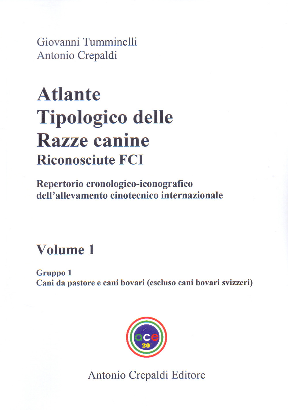 Atlante tipologico delle razze canine riconosciute FCI. Repertorio cronologico-iconografico dell'allevamento cinotecnico internazionale. Vol. 1: Gruppo 1. Cani da pastore e cani bovari. Escluso cani bovari svizzeri