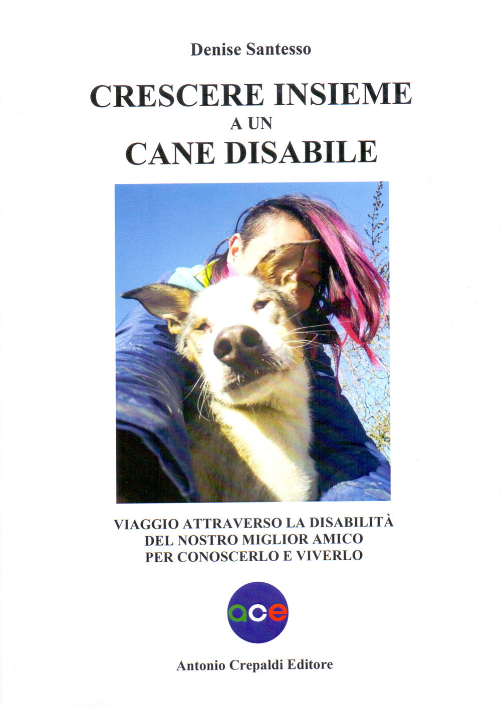 Crescere insieme a un cane disabile. Viaggio attraverso la disabilità del nostro miglior amico per conoscerlo e viverlo