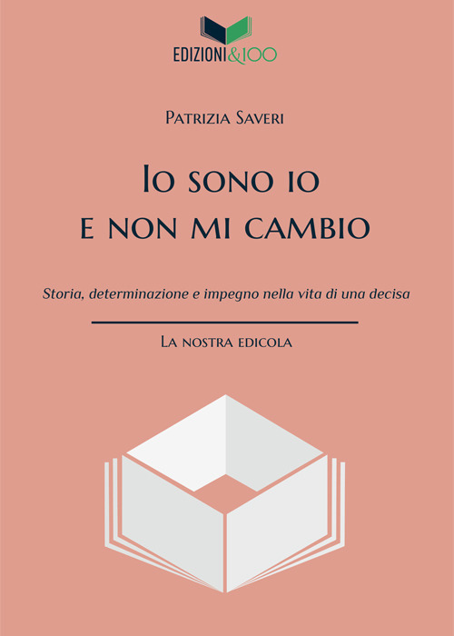 Io sono io e non mi cambio. Storia, determinazione e impegno nella vita di una decisa