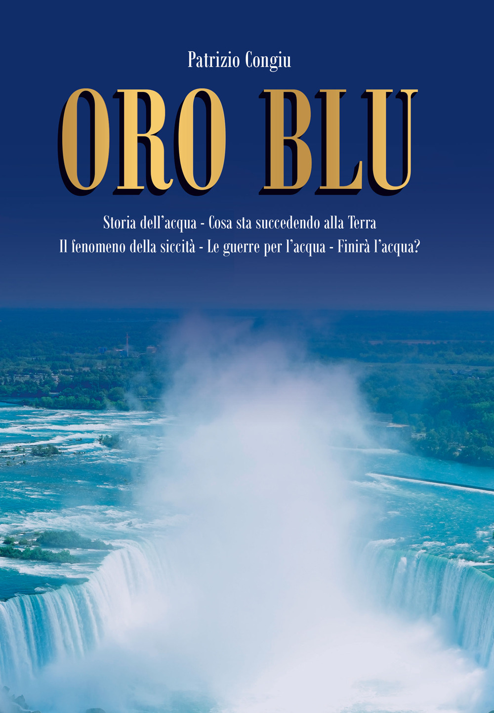 Oro Blu. Storia dell'acqua. Cosa sta succedendo alla Terra. Il fenomeno della siccità. Le guerre per l'acqua. Finirà l'acqua?